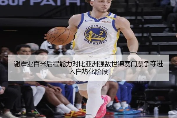 谢震业百米后程能力对比亚洲强敌世锦赛门票争夺进入白热化阶段